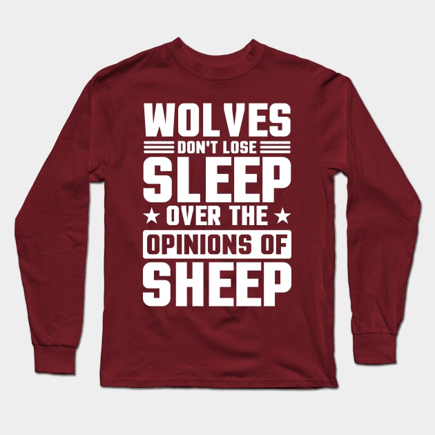 Wolves Don't Lose Sleep Over The Opinions Of Sheep Long Sleeve T-Shirt by TheDesignDepot